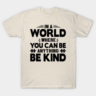 In a world you can be anything be kind T-Shirt